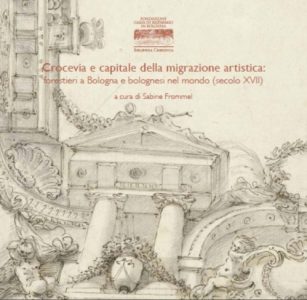 Crocevia E Capitale Della Migrazione Artistica Forestieri A Bologna E Bolognesi Nel Mondo Secolo XVII